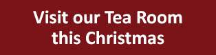 Visit our Tea Room this Christmas Visit our Tea Room this Christmas